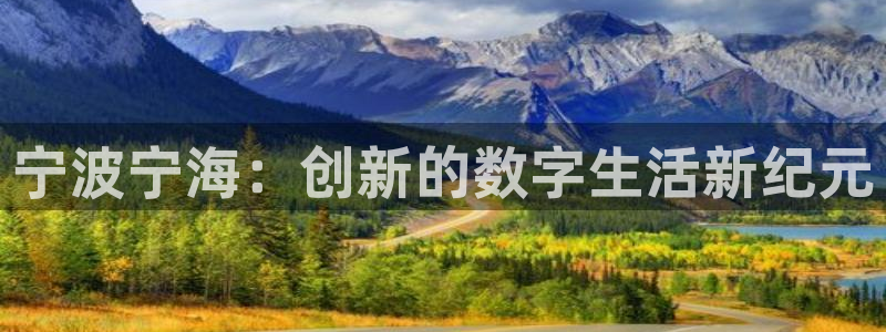 恒盛娱乐官网：宁波宁海：创新的数字生活新纪元