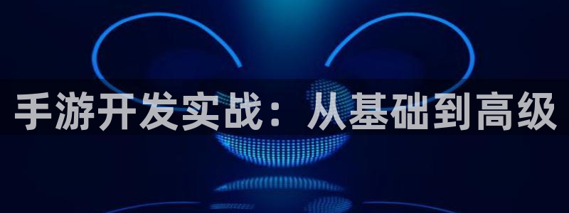恒盛娱乐平台：手游开发实战：从基础到高级