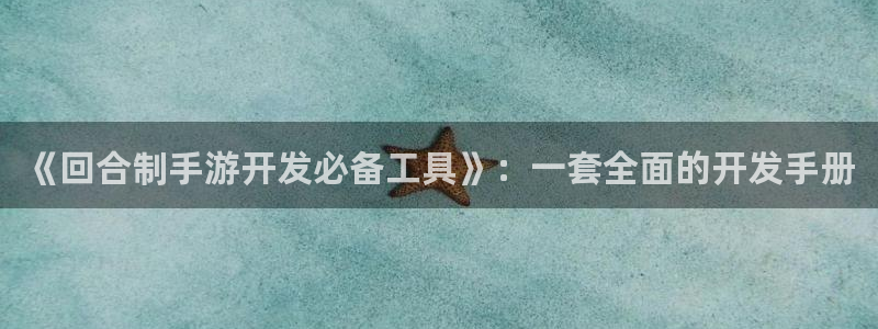 恒盛娱乐下载：《回合制手游开发必备工具》：一套全面的开发手册